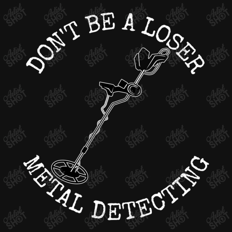 Metal Detector Dont Be A Loser Metal Detecting Graphic T-shirt by HECTORNVAZQUEZ | Artistshot