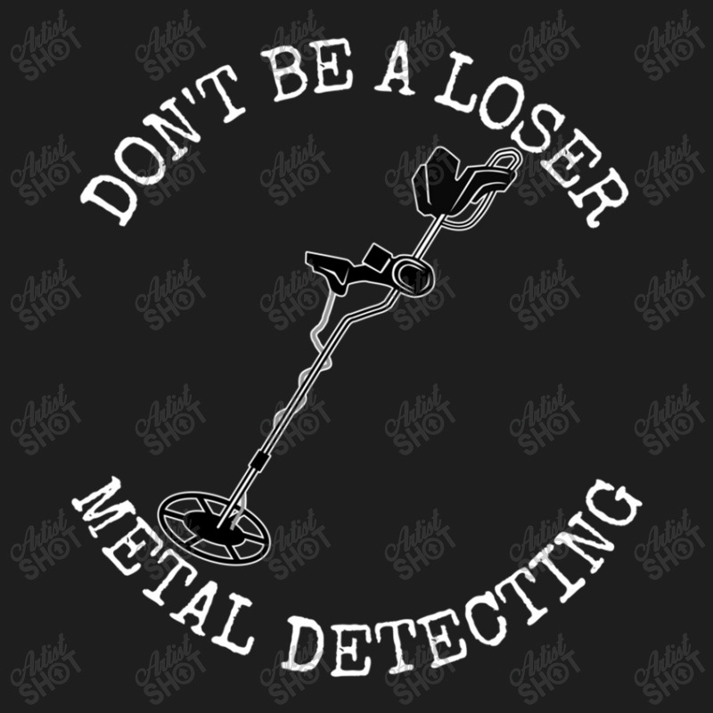 Metal Detector Dont Be A Loser Metal Detecting Classic T-shirt by HECTORNVAZQUEZ | Artistshot