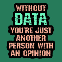 Without Data You Are Just Another Person With An O T-shirt | Artistshot