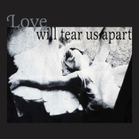 Love Will Tear Us Apart T-shirt | Artistshot