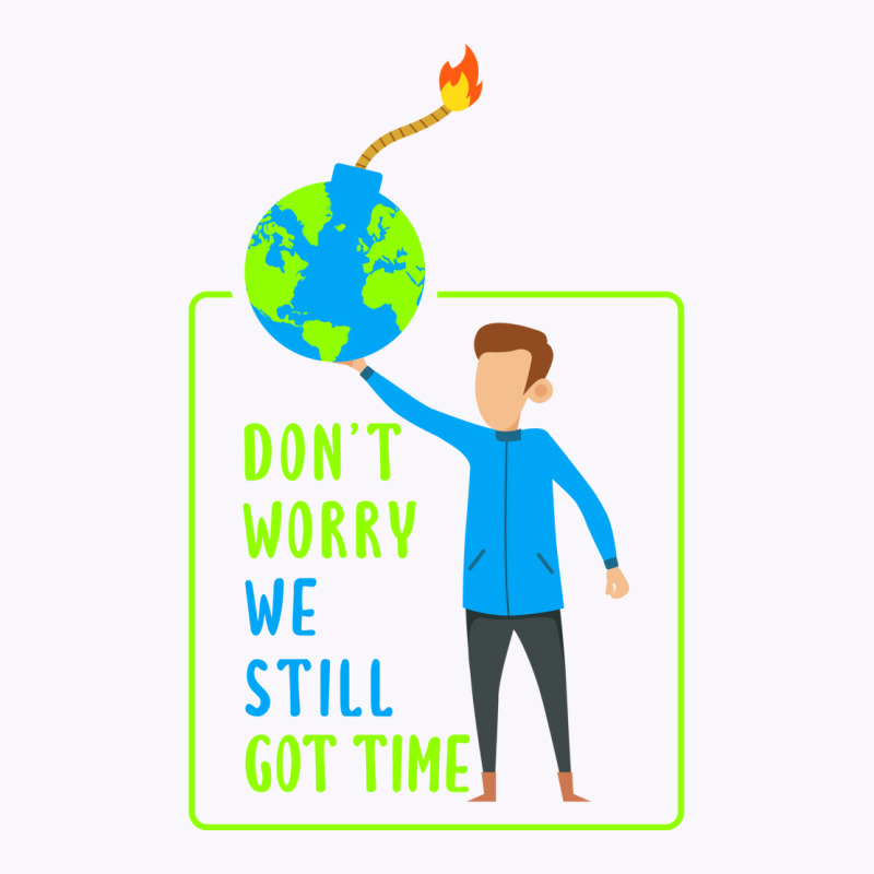 Dont Worry We Still Got Time Earth Day Climate Cha Tank Top | Artistshot