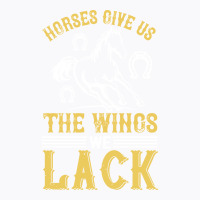 Horses Give Us The Wings We Lack Funny T-shirt | Artistshot