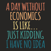 A Day Without Economics Is Like Just Kidding I Hav Ladies Fitted T-shirt | Artistshot