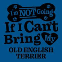 Im Not Going If I Cant Bring My Old English Terrie Classic T-shirt | Artistshot