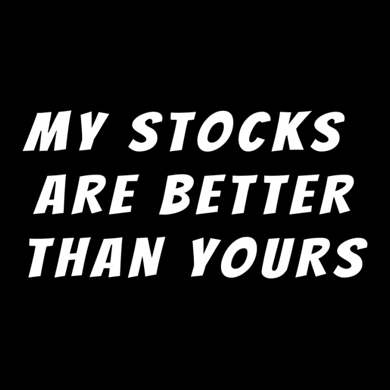 My Stocks Are Better Than Yours Stock Market Joke Legging by kojekslagod | Artistshot