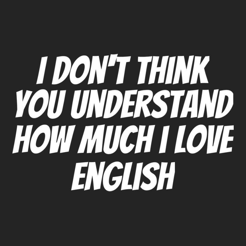 I Dont Think You Understand How Much I Love Englis 3/4 Sleeve Shirt by sawinwillcaz | Artistshot