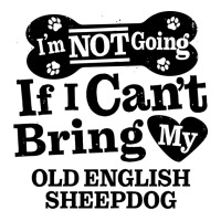 Im Not Going If I Cant Bring My Old English Sheepd Zipper Hoodie | Artistshot