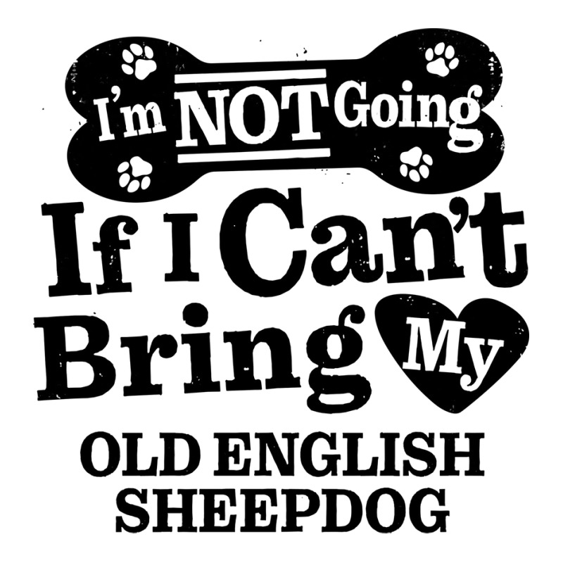 Im Not Going If I Cant Bring My Old English Sheepd Zipper Hoodie | Artistshot