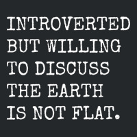 Introverted But Willing To Discuss The Earth Is No Crewneck Sweatshirt | Artistshot