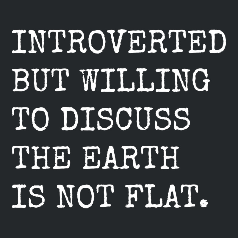 Introverted But Willing To Discuss The Earth Is No Crewneck Sweatshirt | Artistshot