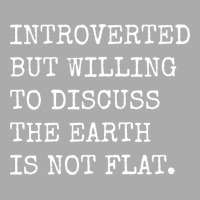 Introverted But Willing To Discuss The Earth Is No T-shirt | Artistshot