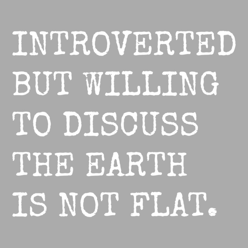 Introverted But Willing To Discuss The Earth Is No T-shirt | Artistshot