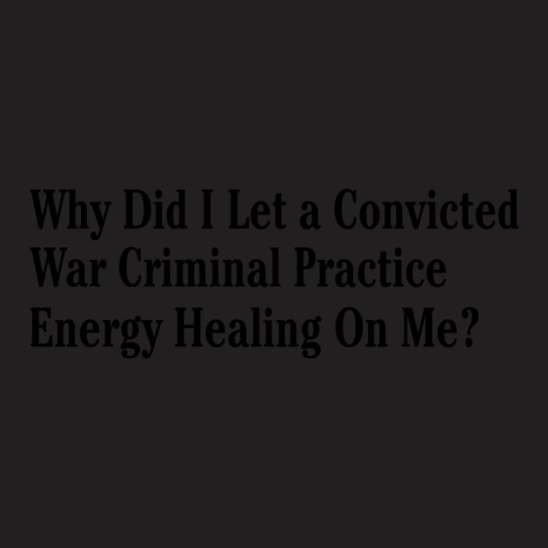 Why Did I Let A Convicted War Criminal Practice En T-shirt | Artistshot