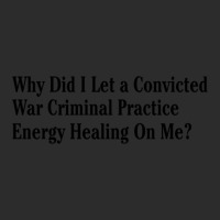 Why Did I Let A Convicted War Criminal Practice En Exclusive T-shirt | Artistshot