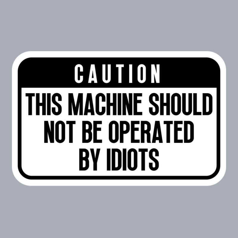 This Machine Should Not Be Operated By Idiots Cool Tank Dress by rogovwalvin2 | Artistshot