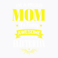 Im A Proud Mom Of A Freaking Awesome Electrician B T-shirt | Artistshot