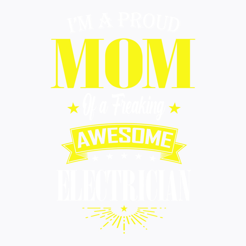 Im A Proud Mom Of A Freaking Awesome Electrician B T-Shirt by gurevamelvod | Artistshot