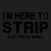 Im Here To Strip Electrical Wire Electrician Gift T-shirt | Artistshot