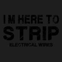 Im Here To Strip Electrical Wire Electrician Gift Classic T-shirt | Artistshot