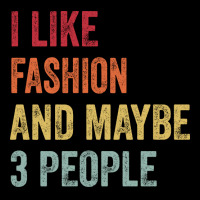 I Like Fashion Maybe 3 People Fashion Lovers Gift Zipper Hoodie | Artistshot