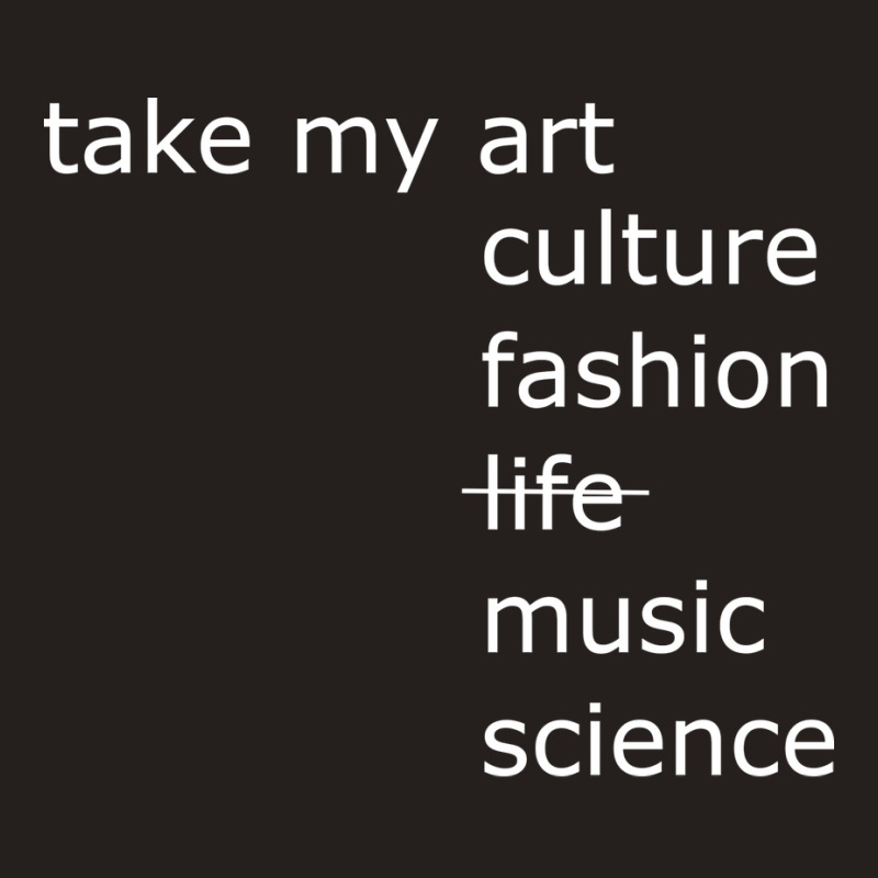 Take My Art Culture Fashion Life Music Science Blu Tank Top | Artistshot