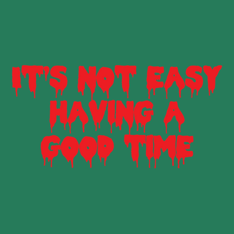 It's Not Easy Having A Good Time  (1) T-Shirt by cevassanadel | Artistshot