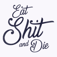 Eat Shit & Die Tank Top | Artistshot