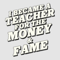 I Became A Teacher For The Money And Fame Exclusive T-shirt | Artistshot