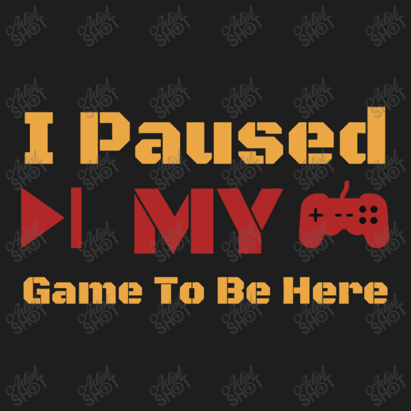 I Paused My Game To Be Here Classic T-shirt | Artistshot