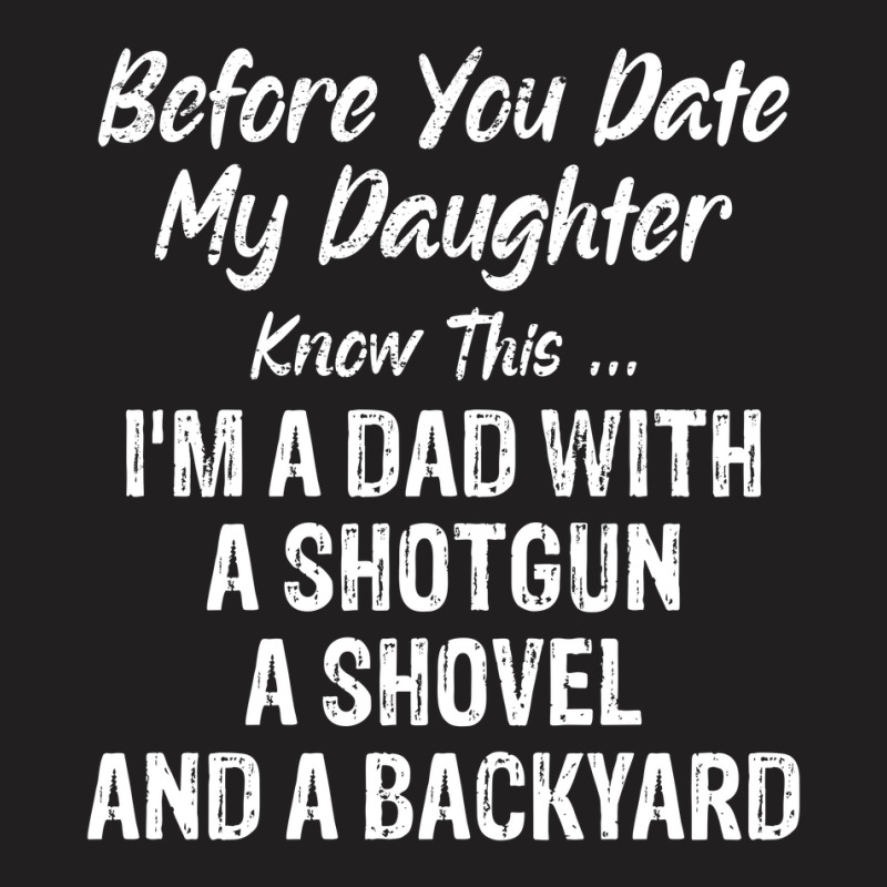 Before You Date My Daughter Funny Dad Daddy Papa F T-Shirt by David_True | Artistshot