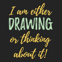 Drawing I Am Either Drawing Or Thinking About It 3/4 Sleeve Shirt | Artistshot