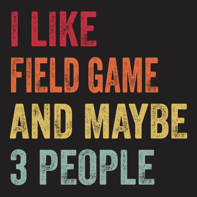 I Like Field Game Maybe 3 People Field Game Lovers T-Shirt by taglusirnuk | Artistshot