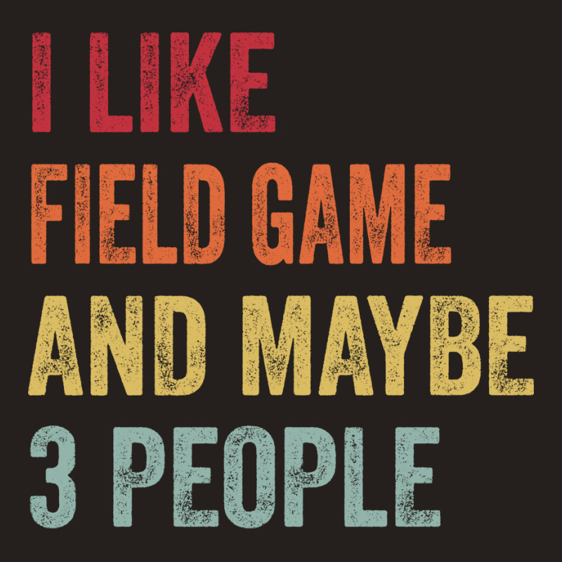 I Like Field Game Maybe 3 People Field Game Lovers Tank Top by taglusirnuk | Artistshot