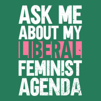 Ask Me About My Liberal Feminist Agenda Feminism F T-shirt | Artistshot