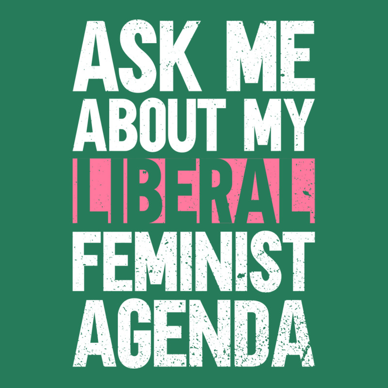 Ask Me About My Liberal Feminist Agenda Feminism F T-Shirt by orriabijli6 | Artistshot