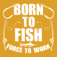 Born To Fish Forced Work Funny Fishing Fisherman G T-shirt | Artistshot