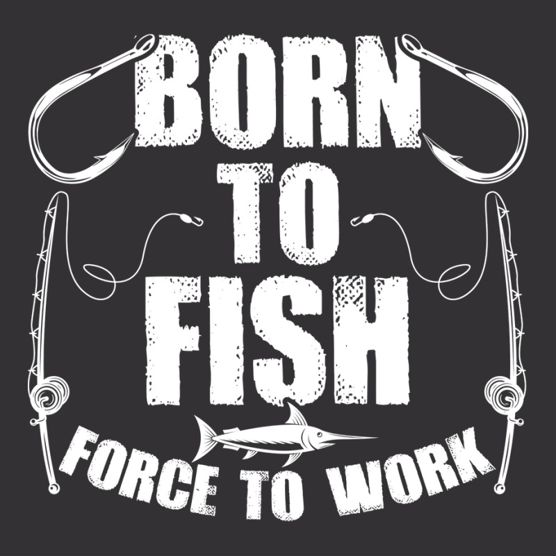 Born To Fish Forced Work Funny Fishing Fisherman G Vintage Hoodie | Artistshot