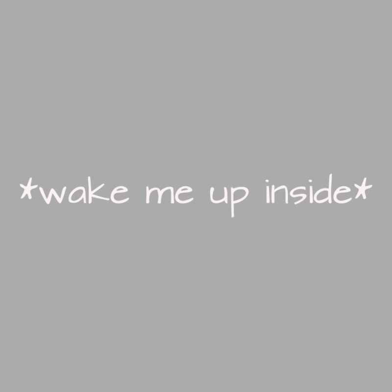 Wake Me Up Inside T-shirt | Artistshot