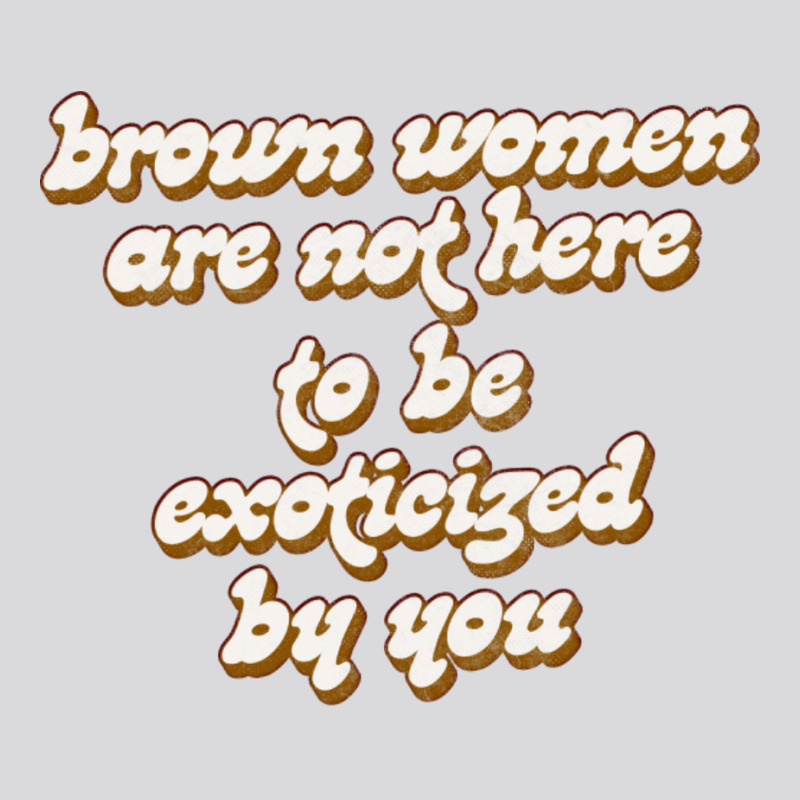 Brown Women Are Not Here To Be Exoticized By You1 Women's Triblend Scoop T-shirt by fomolynamx | Artistshot