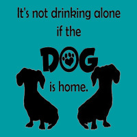 I's Not Drinking Alone If Dog Is Home. Graphic T-shirt | Artistshot