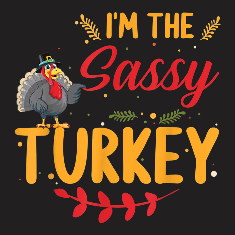 I'm The Sassy Turkey Matching Family Thanksgiving T-shirt | Artistshot