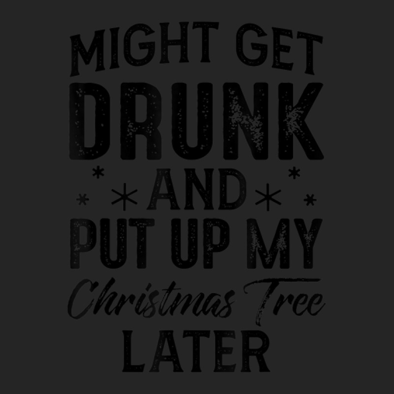 Might Get Drunk And Put Up My Christmas Tree Later Unisex Hoodie | Artistshot