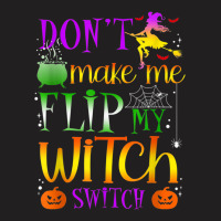 Don't Make Me Flip My Witch Switch Halloween Costu T-shirt | Artistshot