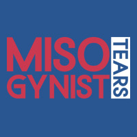 Misogynist Tears Misogyny Feminist Womens Rights Y T-shirt | Artistshot