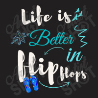 Life Is Better In Flip Flops T-shirt | Artistshot