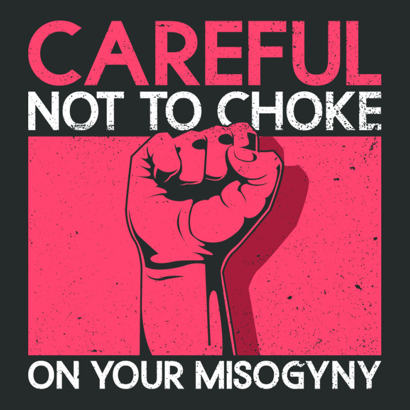 Careful Not To Choke On Your Misogyny Misogyny Fem Women's Triblend Scoop T-shirt by xuugenjor | Artistshot