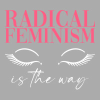 Radical Feminism Is The Way Radical Feminism Femin T-shirt | Artistshot