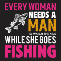 Every Woman Needs A Man To Watch The Kids When She T-shirt | Artistshot