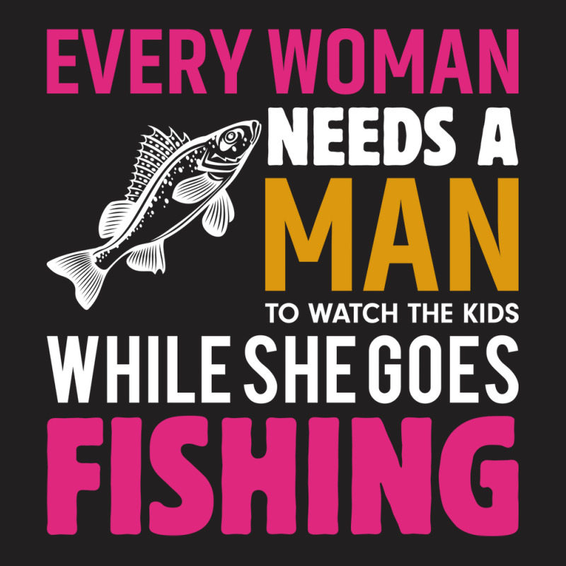 Every Woman Needs A Man To Watch The Kids When She T-Shirt by botitefinos | Artistshot