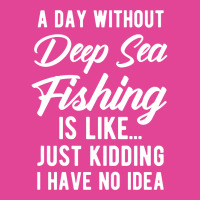 A Day Without Deep Sea Fishing Funny Quote Gift T-shirt | Artistshot